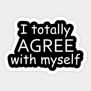I Totally Agree With Myself Sticker